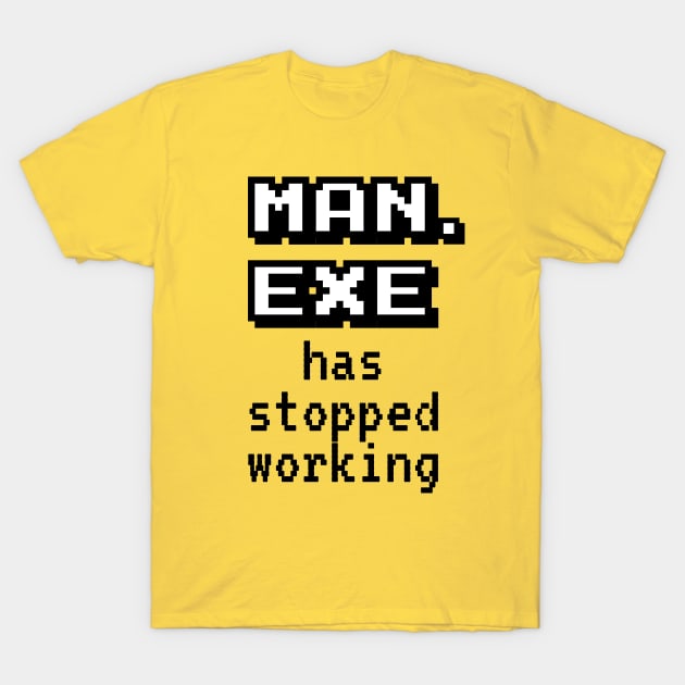 Man Exe Stopped Working T-Shirt by bluerockproducts